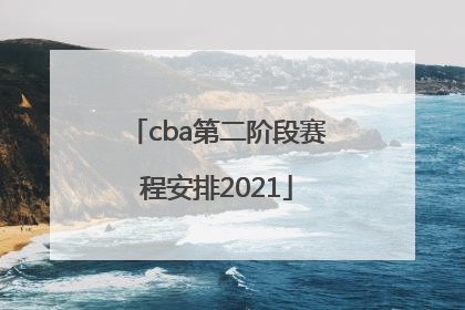 「cba第二阶段赛程安排2021」cba第二阶段赛程安排2021一2022