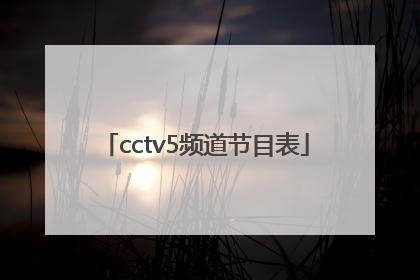「cctv5频道节目表」中央电视台cctv5频道节目表